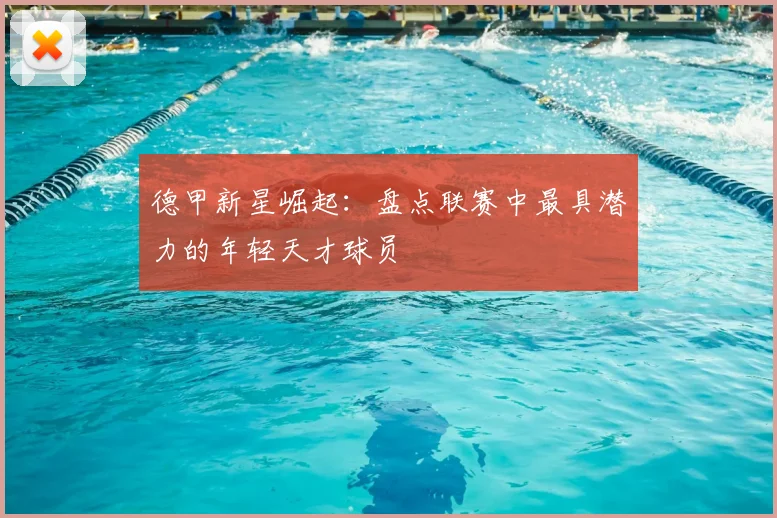 德甲新星崛起:盘点联赛中最具潜力的年轻天才球员